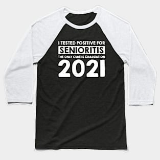 I Tested Positive for Senioritis The Only Cure Is Graduation 2021 Baseball T-Shirt